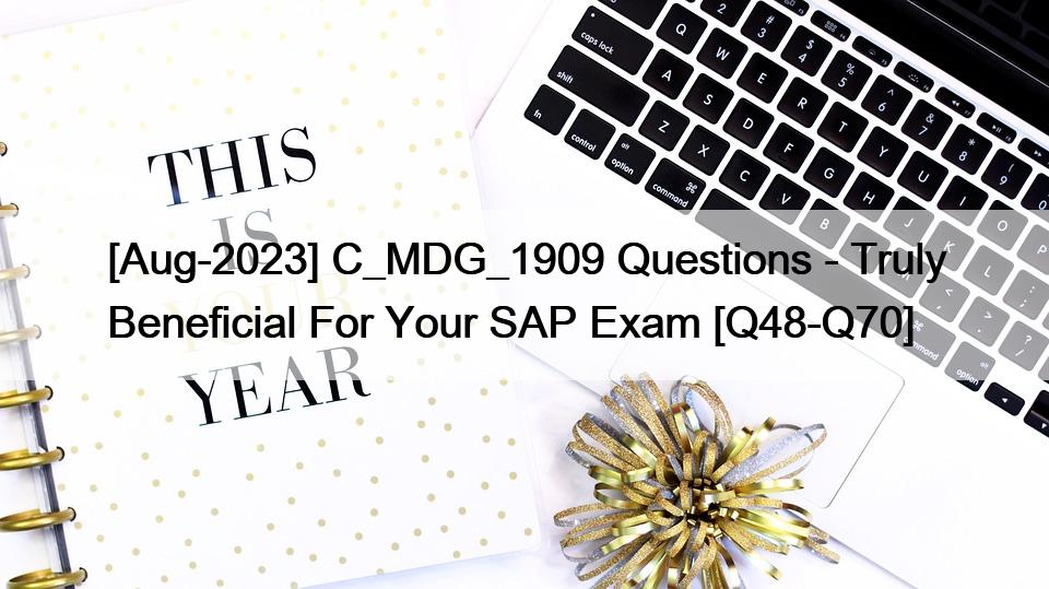 [Aug-2023] C_MDG_1909 Questions – Truly Beneficial For Your SAP Exam [Q48-Q70]
