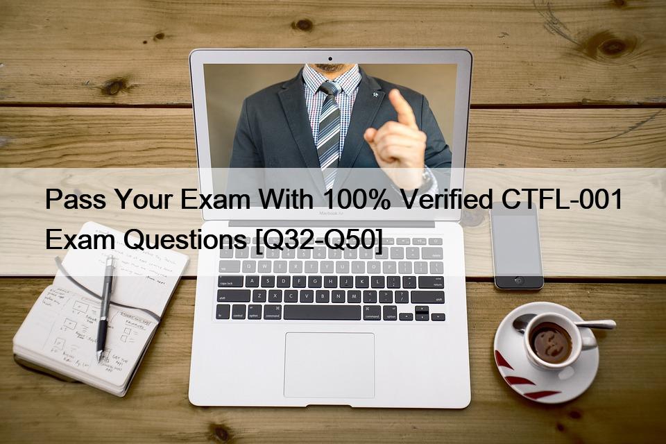 Pass Your Exam With 100% Verified CTFL-001 Exam Questions [Q32-Q50]