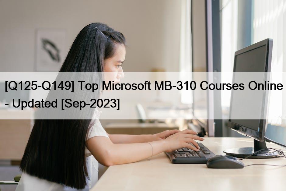 [Q125-Q149] Top Microsoft MB-310 Courses Online – Updated [Sep-2023]