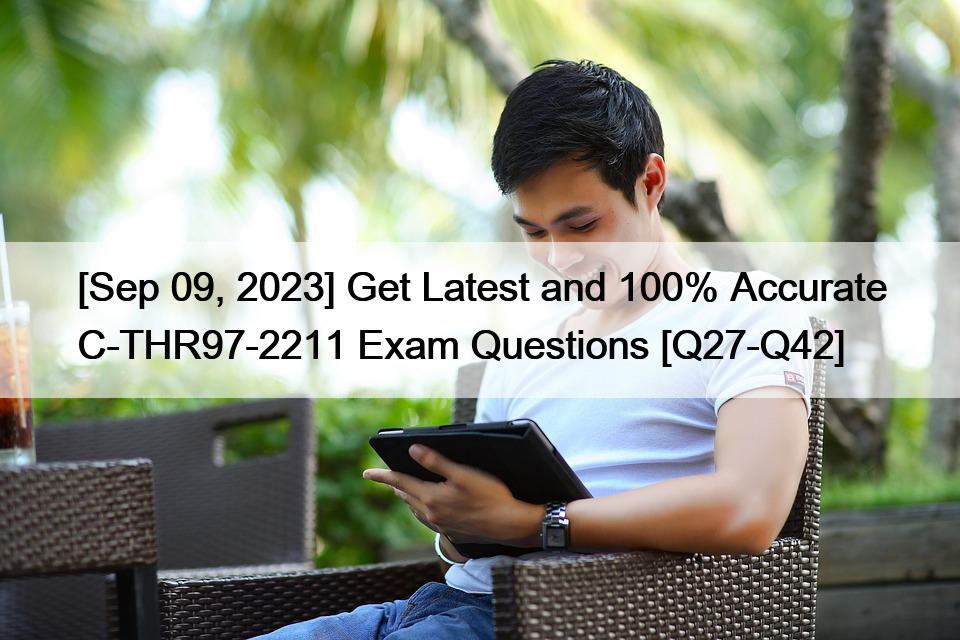 [Sep 09, 2023] Get Latest and 100% Accurate C-THR97-2211 Exam Questions [Q27-Q42]
