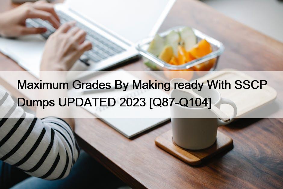 Maximum Grades By Making ready With SSCP Dumps UPDATED 2023 [Q87-Q104]