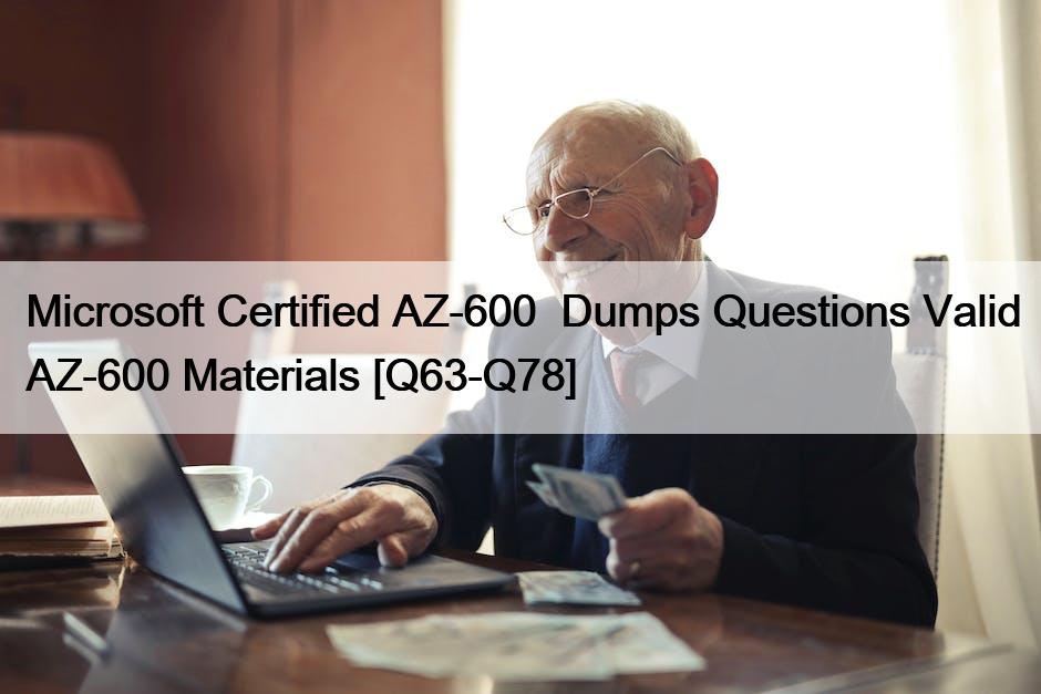 Microsoft Certified AZ-600  Dumps Questions Valid AZ-600 Materials [Q63-Q78]