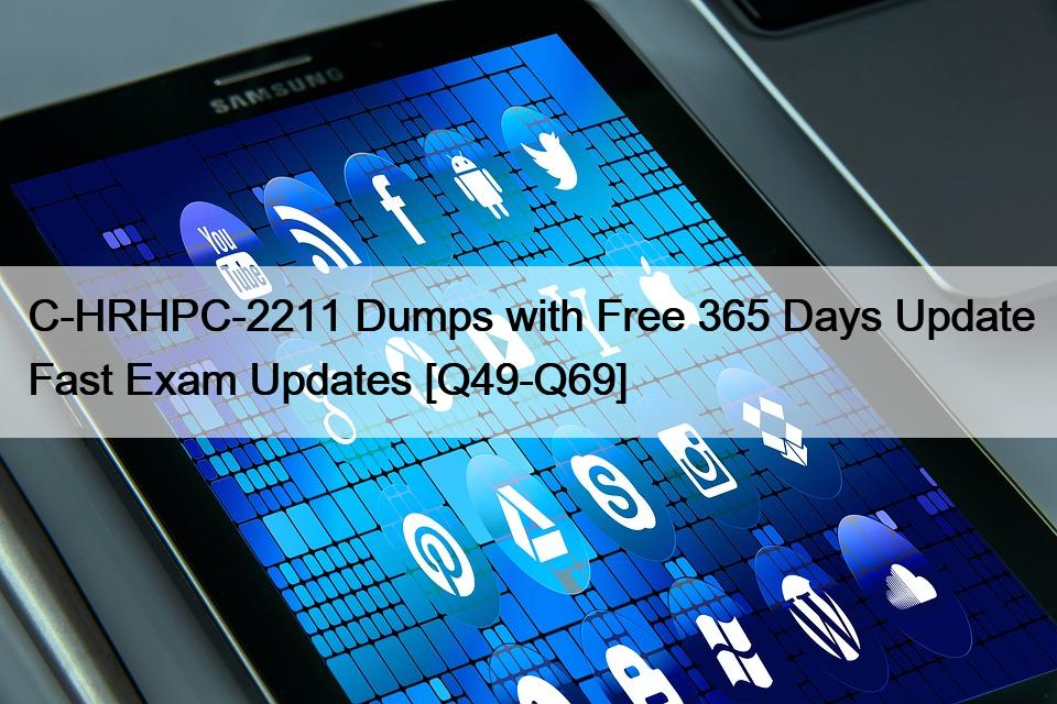 C-HRHPC-2211 Dumps with Free 365 Days Update Fast Exam Updates [Q49-Q69]