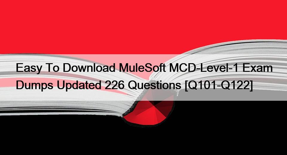 Easy To Download MuleSoft MCD-Level-1 Exam Dumps Updated 226 Questions [Q101-Q122]