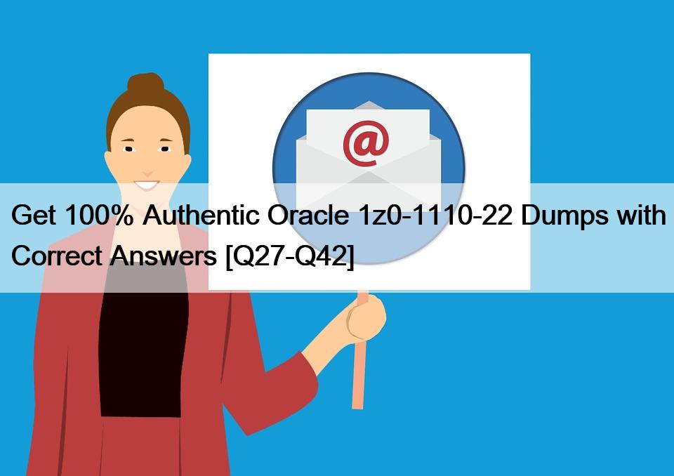 Get 100% Authentic Oracle 1z0-1110-22 Dumps with Correct Answers [Q27-Q42]