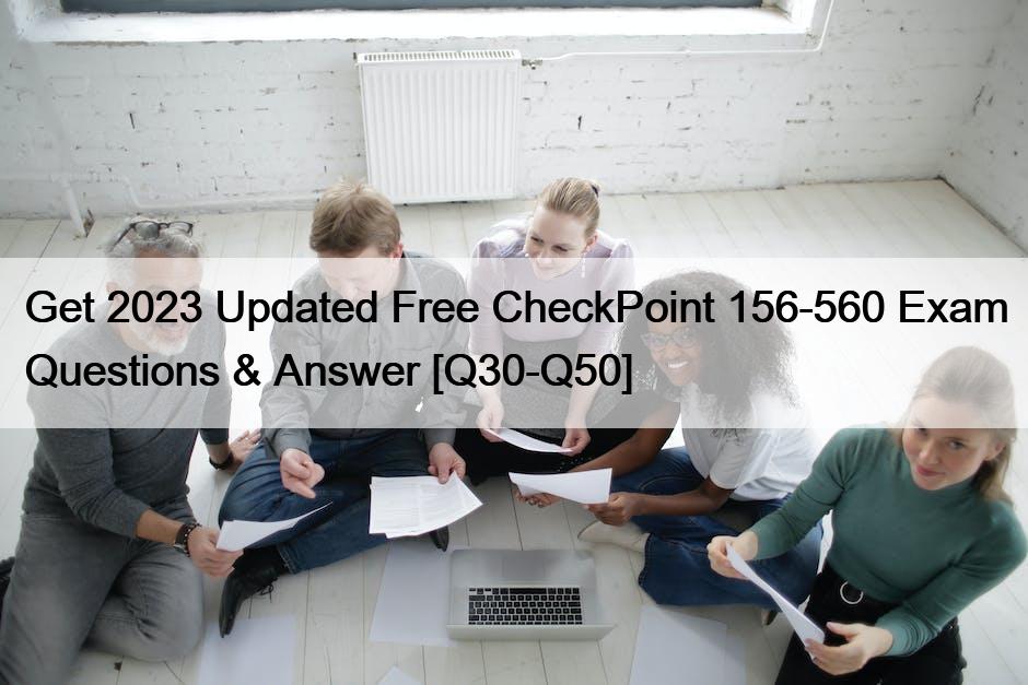 Get 2023 Updated Free CheckPoint 156-560 Exam Questions & Answer [Q30-Q50]