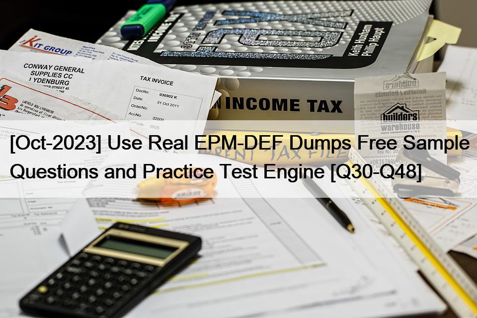 [Oct-2023] Use Real EPM-DEF Dumps Free Sample Questions and Practice Test Engine [Q30-Q48]