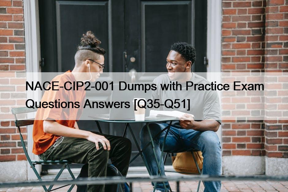 NACE-CIP2-001 Dumps with Practice Exam Questions Answers [Q35-Q51]