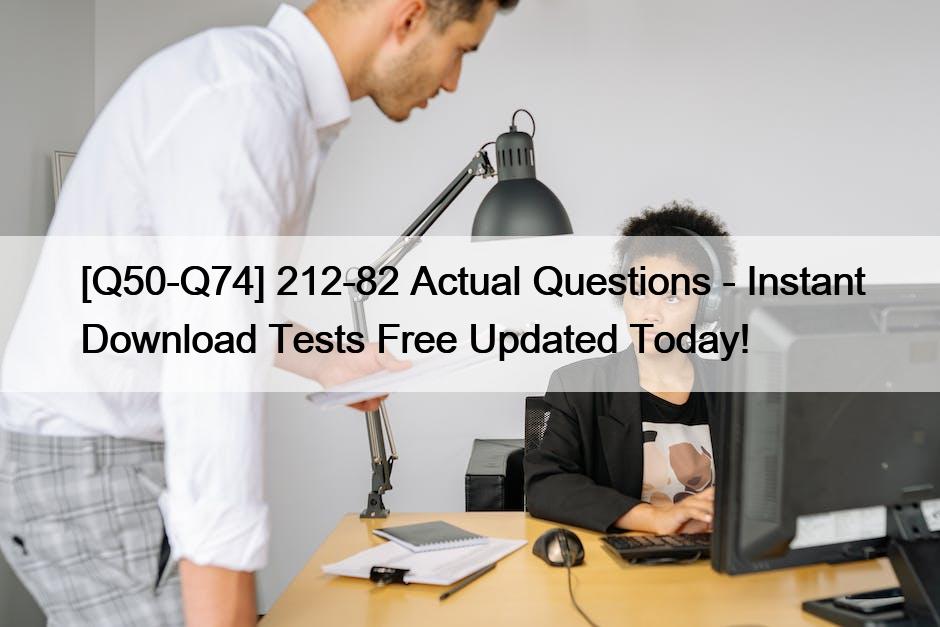 [Q50-Q74] 212-82 Actual Questions – Instant Download Tests Free Updated Today!