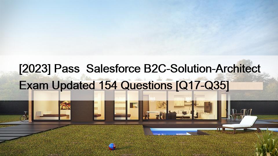 [2023] Pass  Salesforce B2C-Solution-Architect Exam Updated 154 Questions [Q17-Q35]