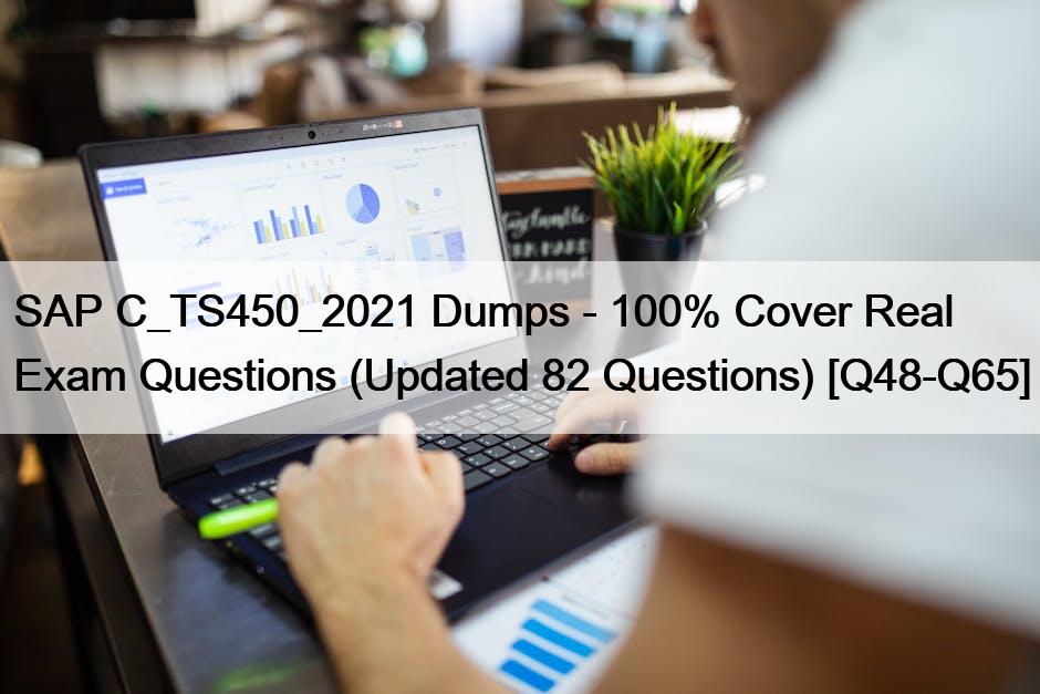 SAP C_TS450_2021 Dumps – 100% Cover Real Exam Questions (Updated 82 Questions) [Q48-Q65]