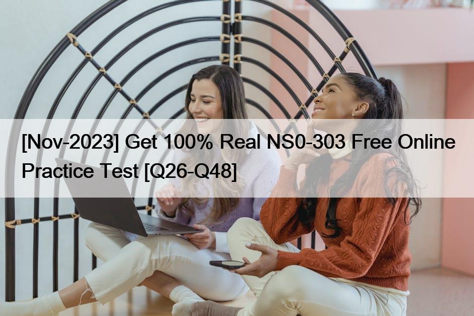 [Nov-2023] Get 100% Real NS0-303 Free Online Practice Test [Q26-Q48]