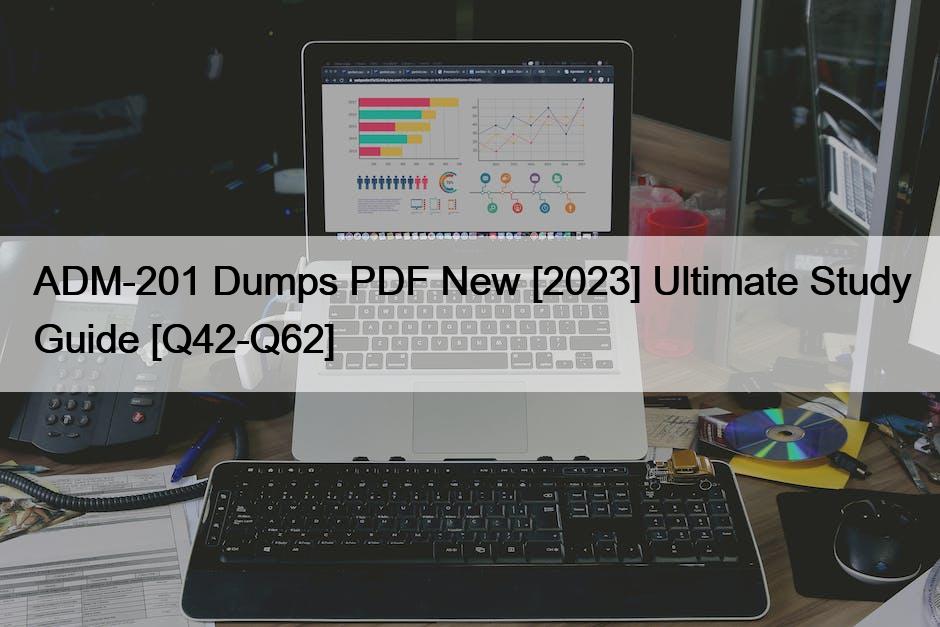 ADM-201 Dumps PDF New [2023] Ultimate Study Guide [Q42-Q62]