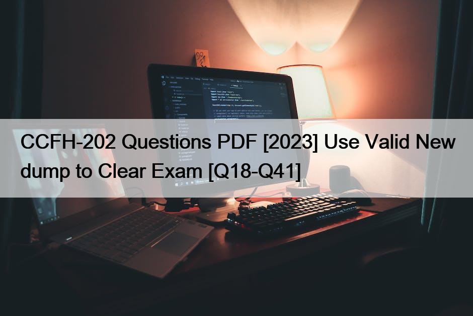 CCFH-202 Questions PDF [2023] Use Valid New dump to Clear Exam [Q18-Q41]