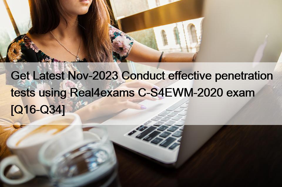 Get Latest Nov-2023 Conduct effective penetration tests using Real4exams C-S4EWM-2020 exam [Q16-Q34]