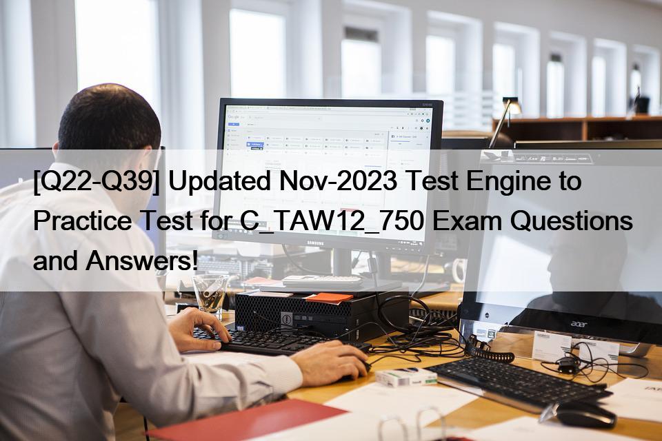 [Q22-Q39] Updated Nov-2023 Test Engine to Practice Test for C_TAW12_750 Exam Questions and Answers!