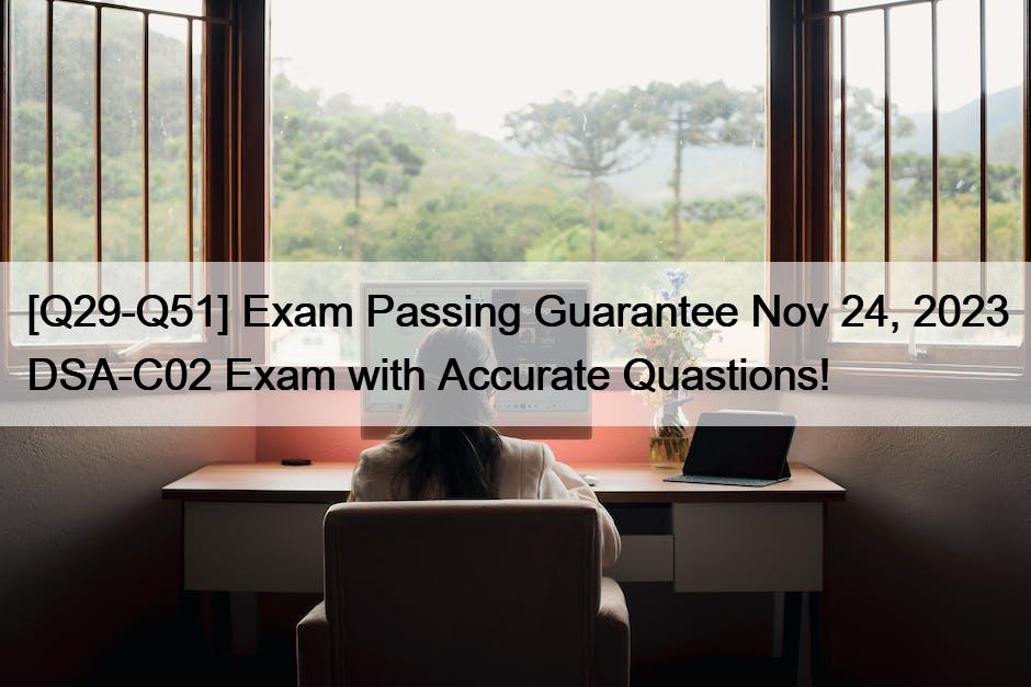 [Q29-Q51] Exam Passing Guarantee Nov 24, 2023 DSA-C02 Exam with Accurate Quastions!