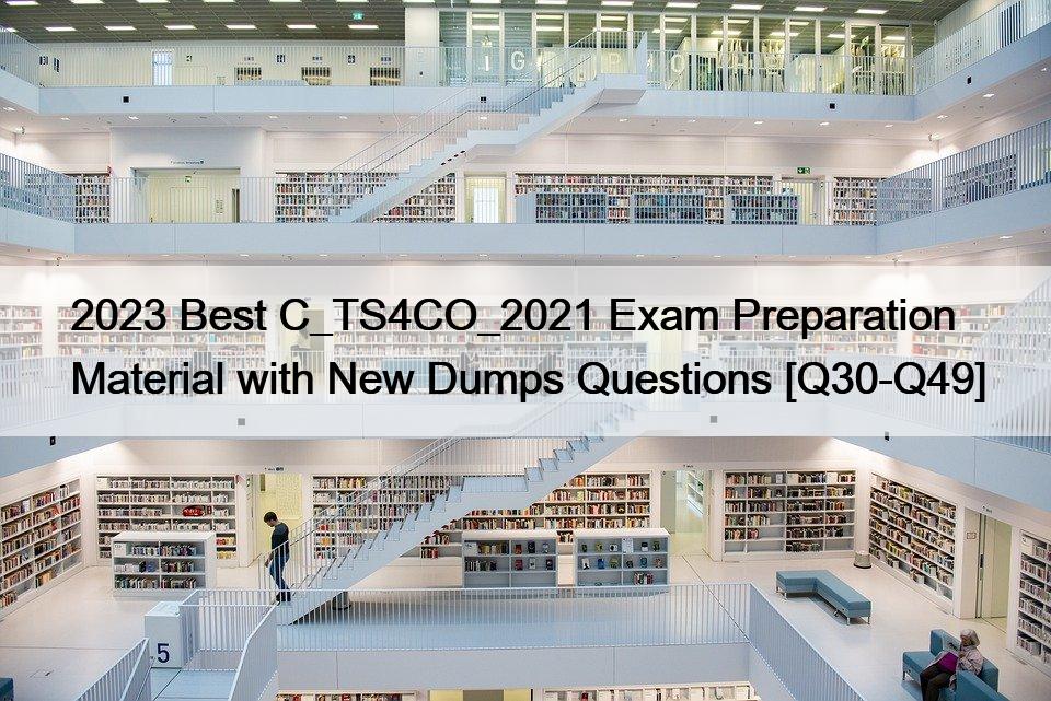 2023 Best C_TS4CO_2021 Exam Preparation Material with New Dumps Questions [Q30-Q49]