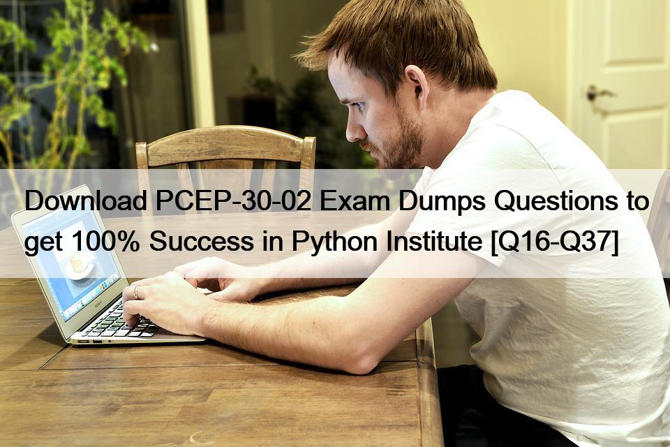 Download PCEP-30-02 Exam Dumps Questions to get 100% Success in Python Institute [Q16-Q37]