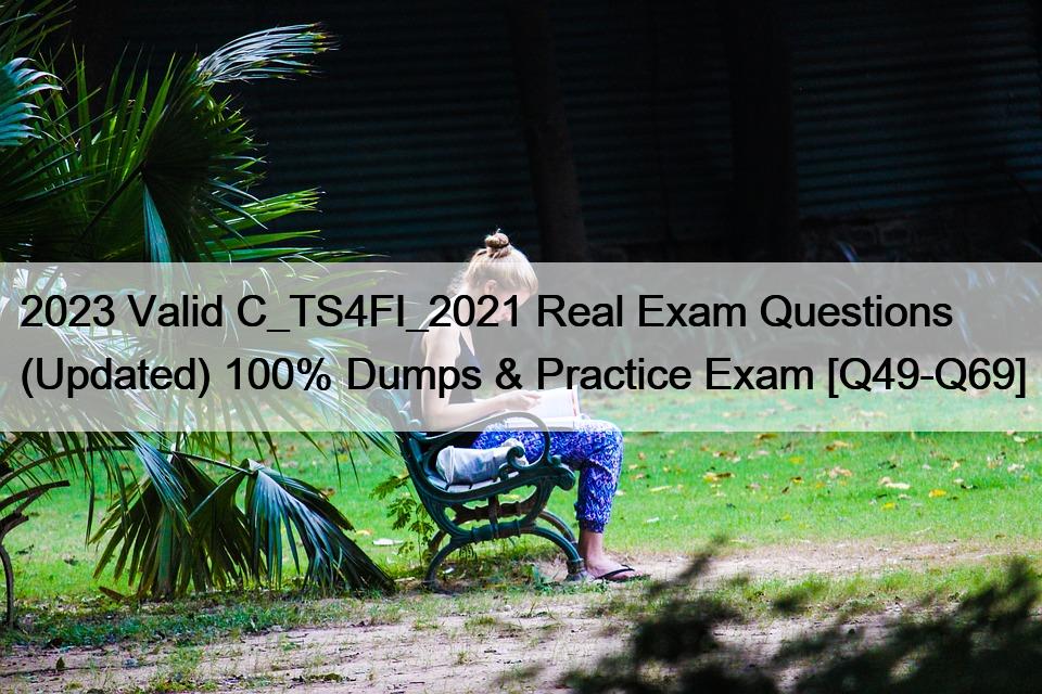 2023 Valid C_TS4FI_2021 Real Exam Questions (Updated) 100% Dumps & Practice Exam [Q49-Q69]