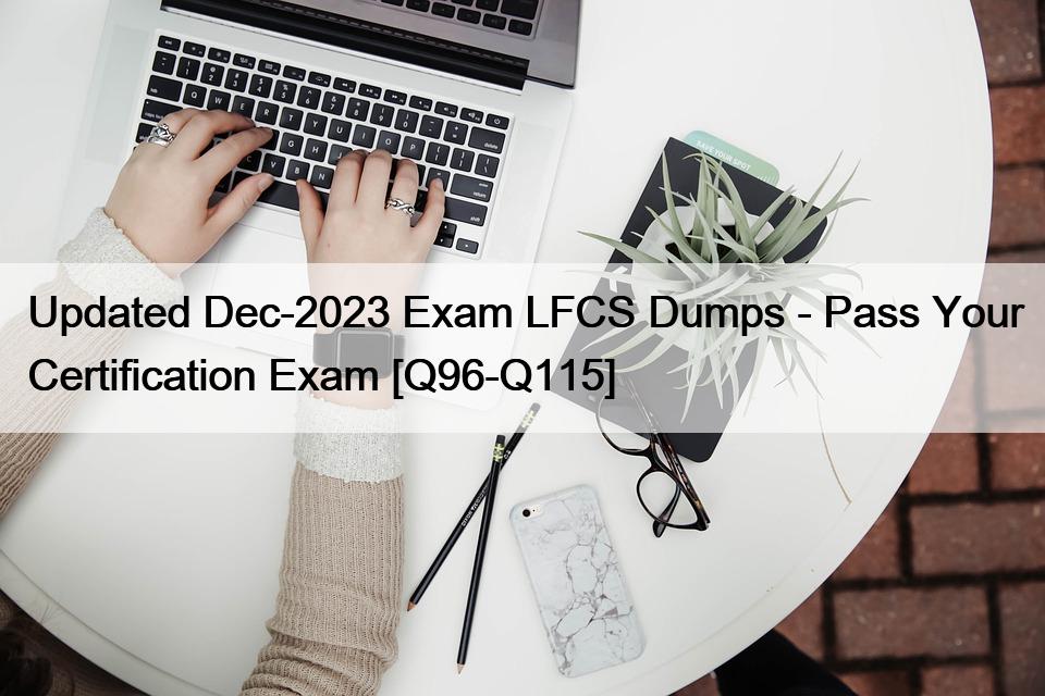 Updated Dec-2023 Exam LFCS Dumps – Pass Your Certification Exam [Q96-Q115]