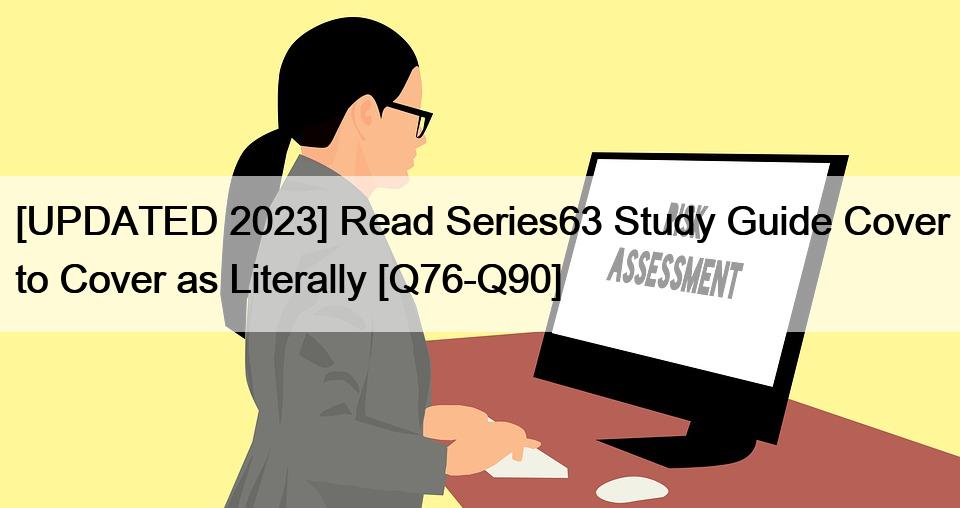[UPDATED 2023] Read Series63 Study Guide Cover to Cover as Literally [Q76-Q90]