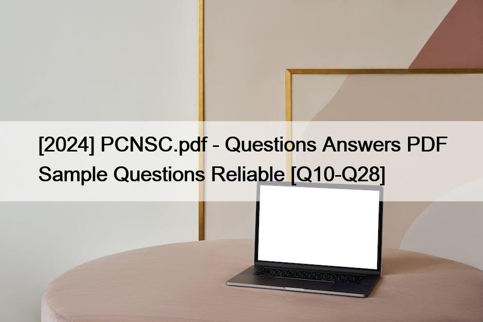 [2024] PCNSC.pdf – Questions Answers PDF Sample Questions Reliable [Q10-Q28]