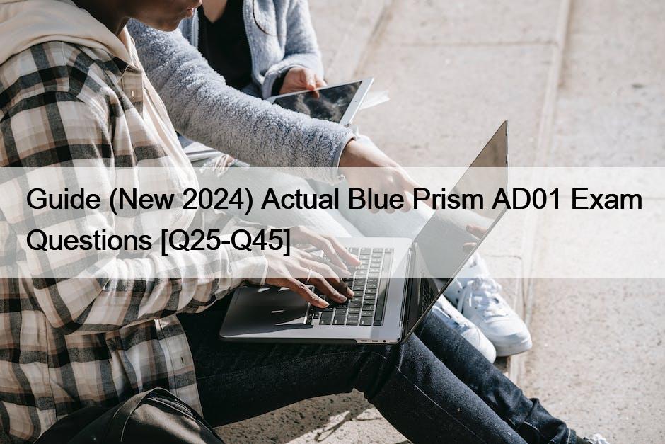 Guide (New 2024) Actual Blue Prism AD01 Exam Questions [Q25-Q45]