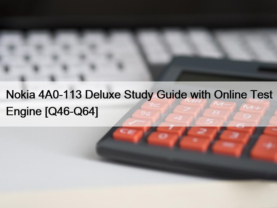 Nokia 4A0-113 Deluxe Study Guide with Online Test Engine [Q46-Q64]