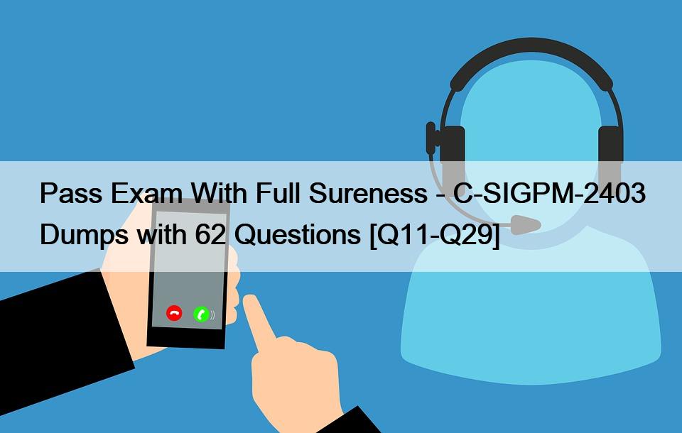 Pass Exam With Full Sureness – C-SIGPM-2403 Dumps with 62 Questions [Q11-Q29]