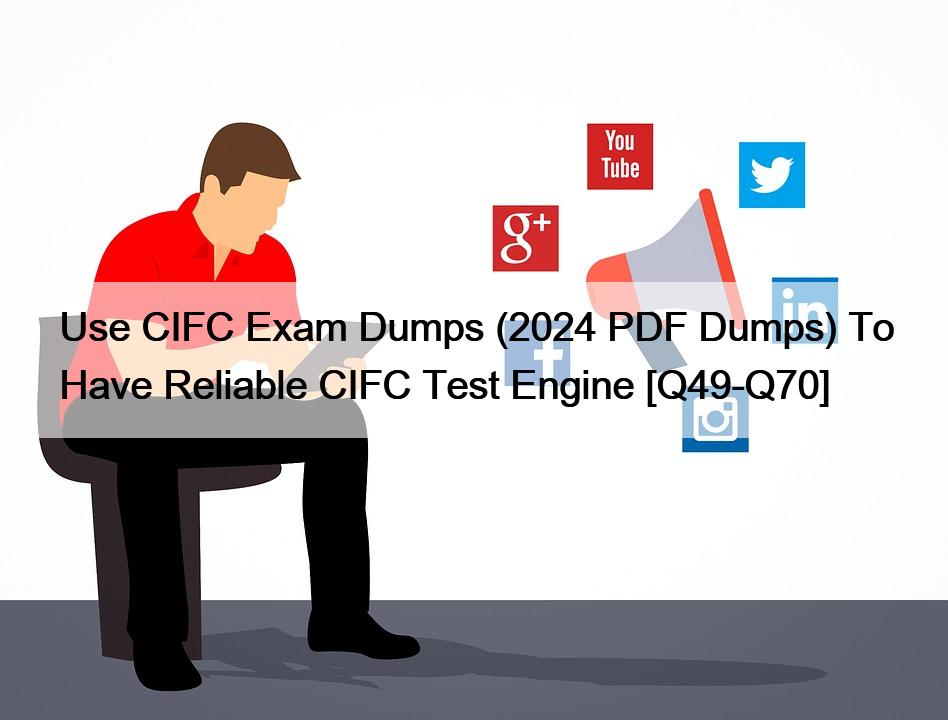 Use CIFC Exam Dumps (2024 PDF Dumps) To Have Reliable CIFC Test Engine [Q49-Q70]