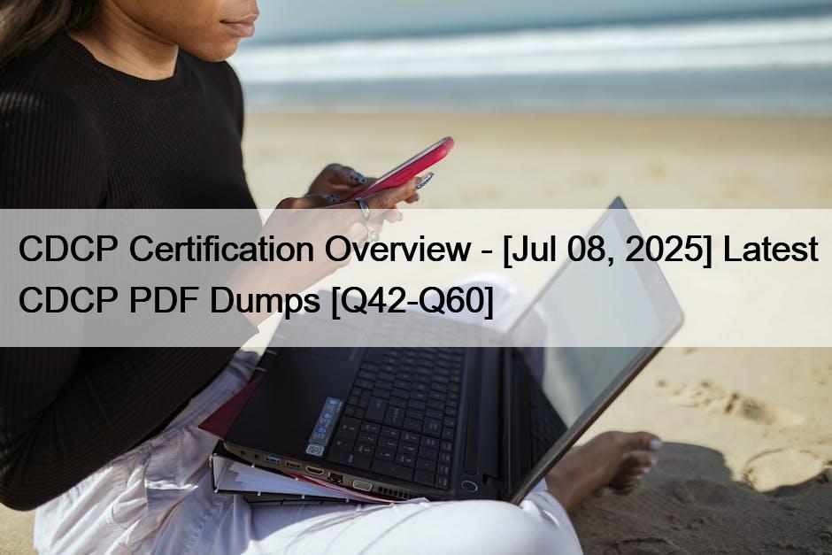 CDCP Certification Overview – [Jul 08, 2025] Latest CDCP PDF Dumps [Q42-Q60]