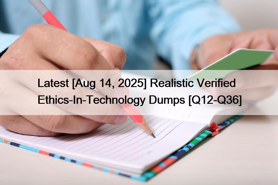 Latest [Aug 14, 2025] Realistic Verified Ethics-In-Technology Dumps [Q12-Q36]