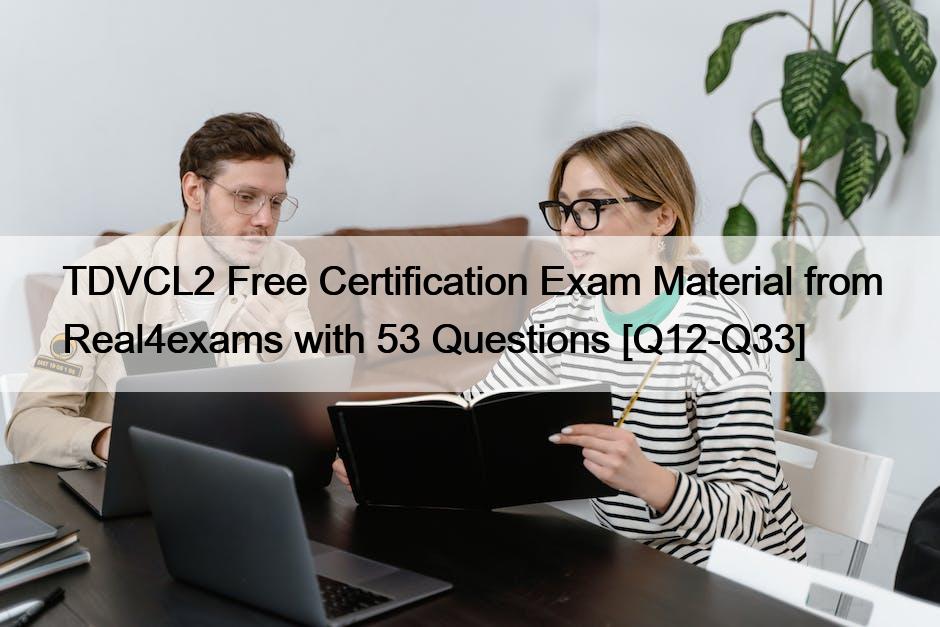 TDVCL2 Free Certification Exam Material from Real4exams with 53 Questions [Q12-Q33]