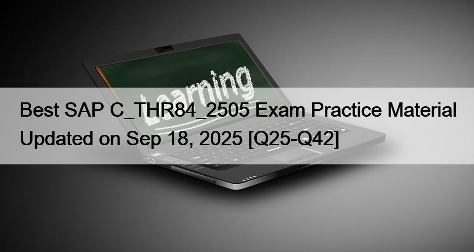 Best SAP C_THR84_2505 Exam Practice Material Updated on Sep 18, 2025 [Q25-Q42]