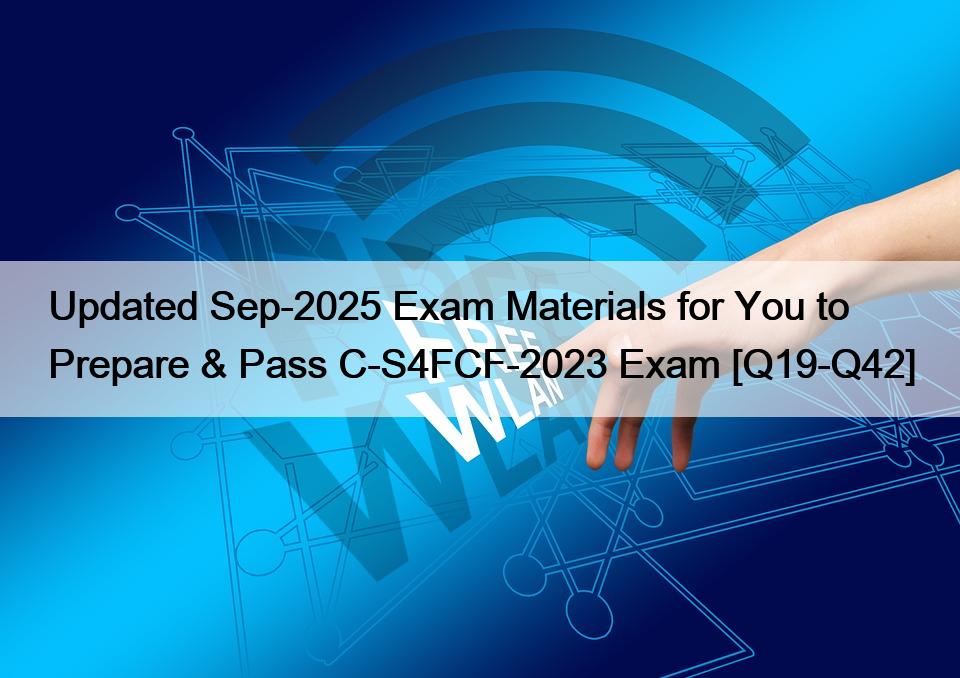 Updated Sep-2025 Exam Materials for You to Prepare & Pass C-S4FCF-2023 Exam [Q19-Q42]