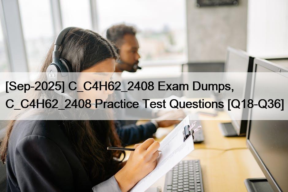 [Sep-2025] C_C4H62_2408 Exam Dumps, C_C4H62_2408 Practice Test Questions [Q18-Q36]
