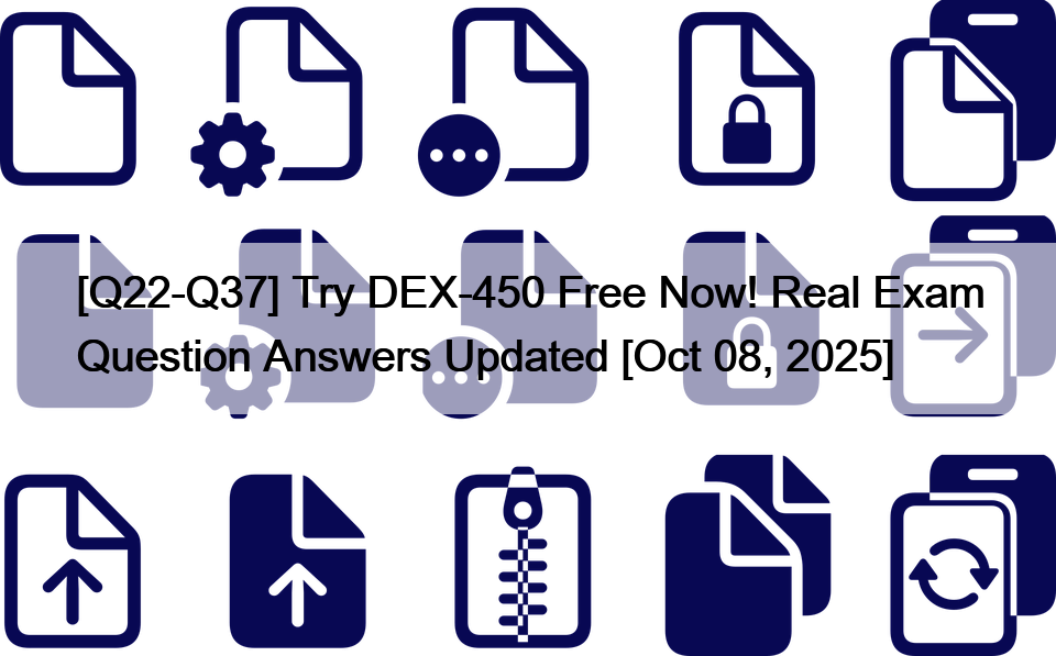 [Q22-Q37] Try DEX-450 Free Now! Real Exam Question Answers Updated [Oct 08, 2025]