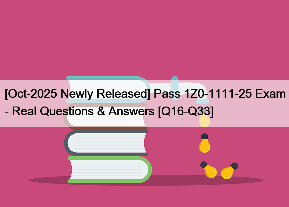 [Oct-2025 Newly Released] Pass 1Z0-1111-25 Exam – Real Questions & Answers [Q16-Q33]