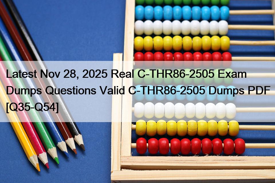 Latest Nov 28, 2025 Real C-THR86-2505 Exam Dumps Questions Valid C-THR86-2505 Dumps PDF [Q35-Q54]