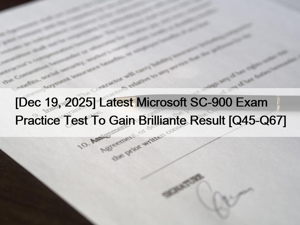 [Dec 19, 2025] Latest Microsoft SC-900 Exam Practice Test To Gain Brilliante Result [Q45-Q67]