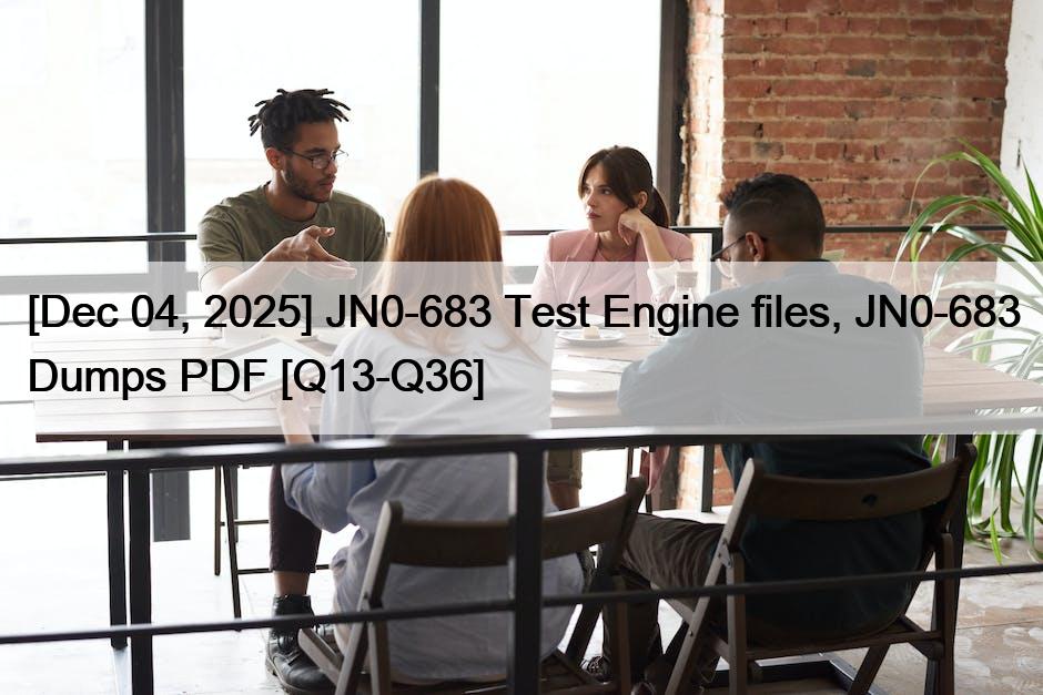 [Dec 04, 2025] JN0-683 Test Engine files, JN0-683 Dumps PDF [Q13-Q36]