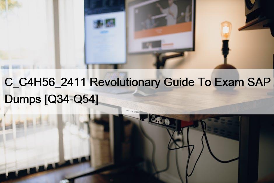 C_C4H56_2411 Revolutionary Guide To Exam SAP Dumps [Q34-Q54]