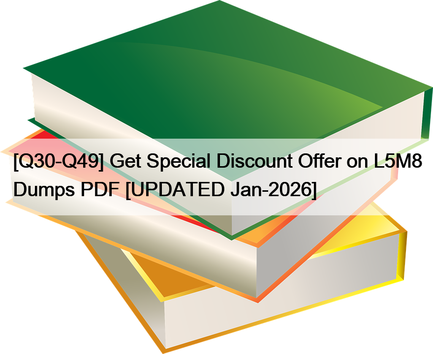 [Q30-Q49] Get Special Discount Offer on L5M8 Dumps PDF [UPDATED Jan-2026]