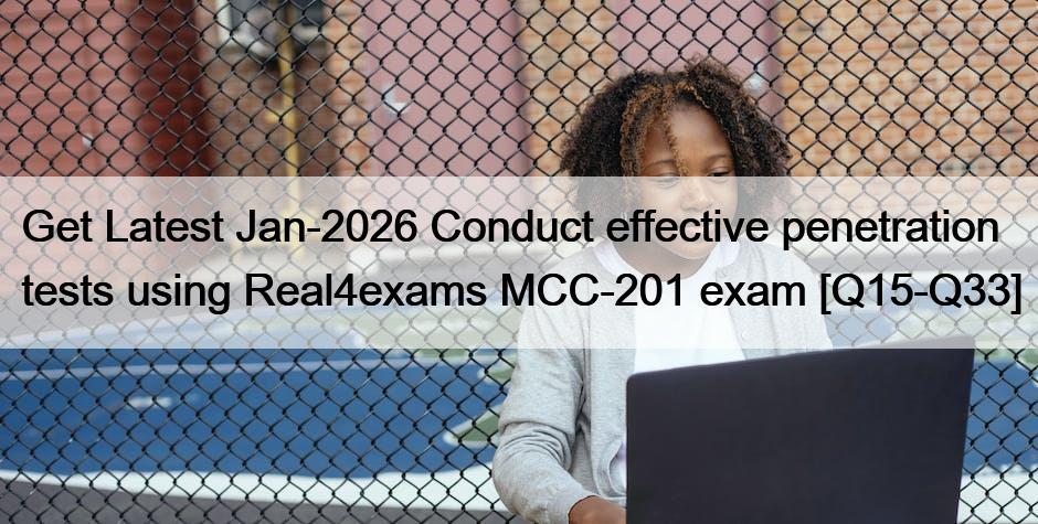 Get Latest Jan-2026 Conduct effective penetration tests using Real4exams MCC-201 exam [Q15-Q33]