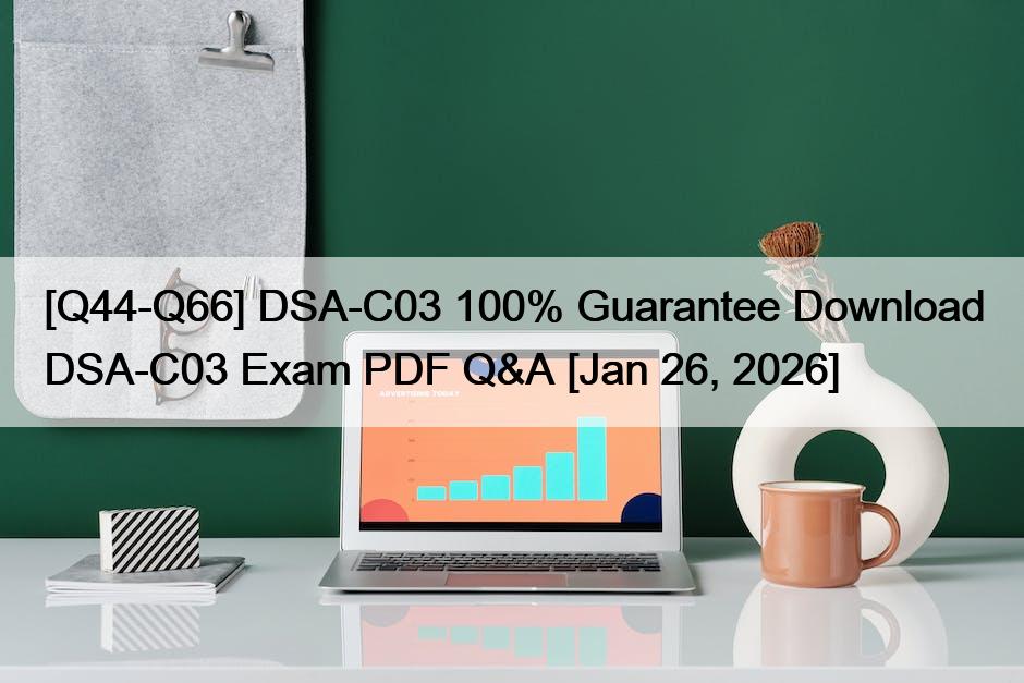 [Q44-Q66] DSA-C03 100% Guarantee Download DSA-C03 Exam PDF Q&A [Jan 26, 2026]