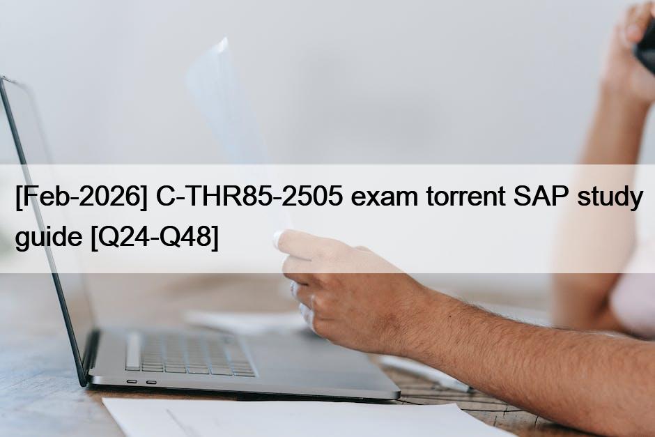 [Feb-2026] C-THR85-2505 exam torrent SAP study guide [Q24-Q48]