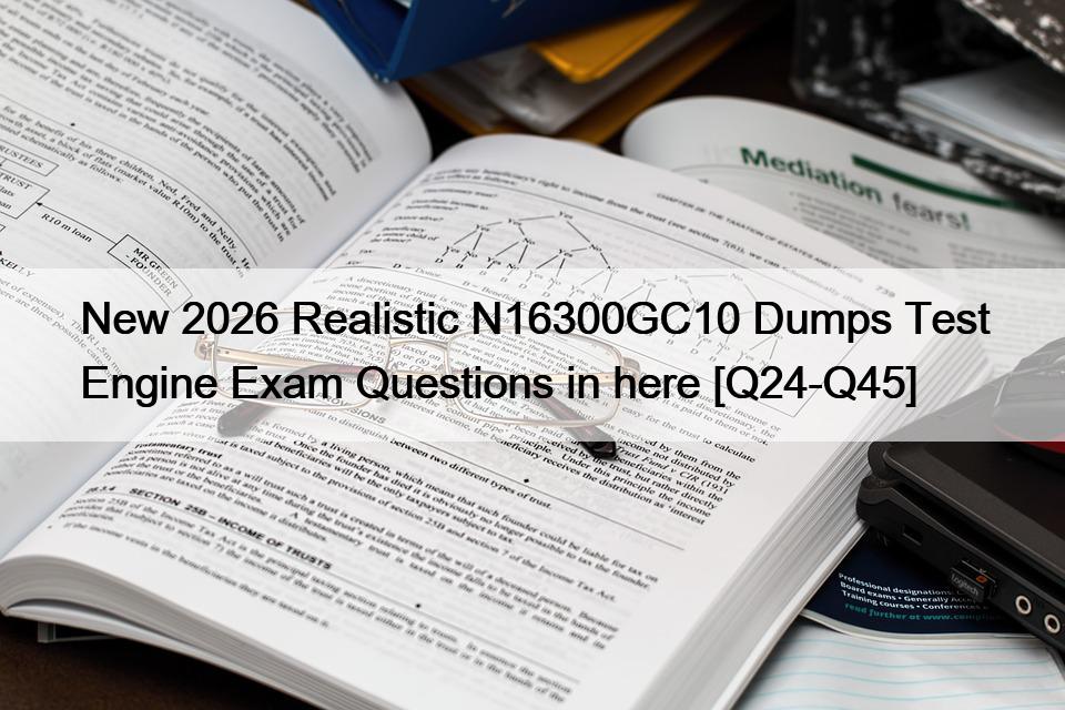 New 2026 Realistic N16300GC10 Dumps Test Engine Exam Questions in here [Q24-Q45]
