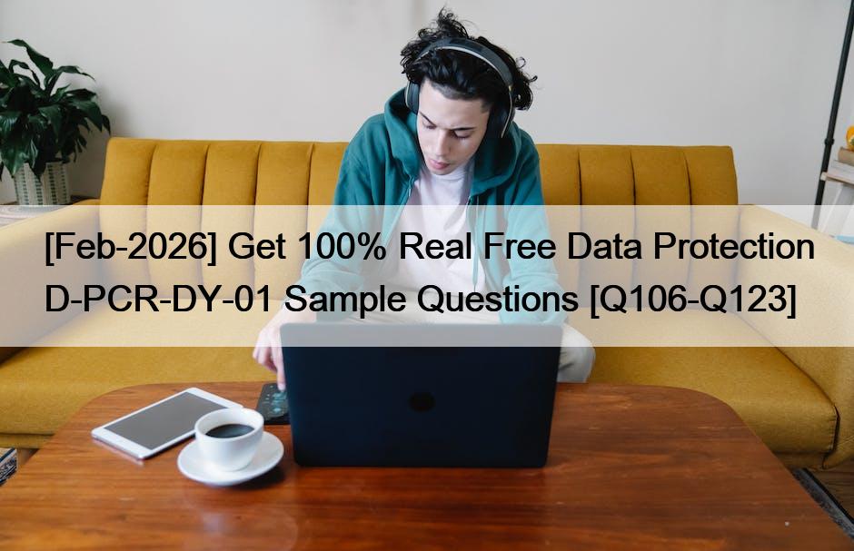 [Feb-2026] Get 100% Real Free Data Protection D-PCR-DY-01 Sample Questions [Q106-Q123]