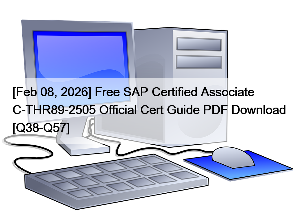 [Feb 08, 2026] Free SAP Certified Associate C-THR89-2505 Official Cert Guide PDF Download [Q38-Q57]